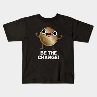 Be The Change Cute Positive Coin Pun Kids T-Shirt